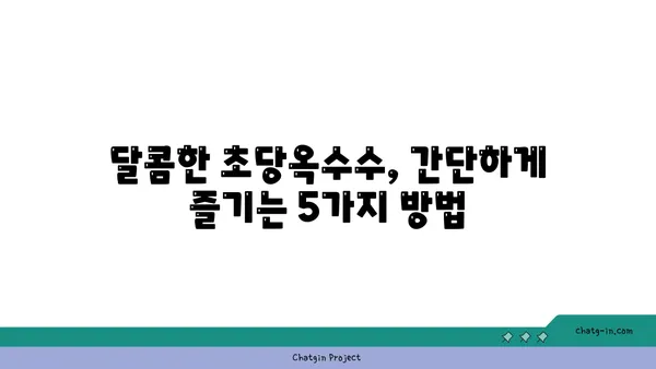 초당옥수수| 자연의 단맛을 담은 요리 레시피 | 초당옥수수 요리, 옥수수 레시피, 간단한 요리