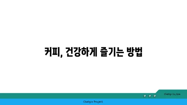 커피, 독이 될까 약이 될까? | 커피의 효능과 부작용, 건강하게 즐기는 방법