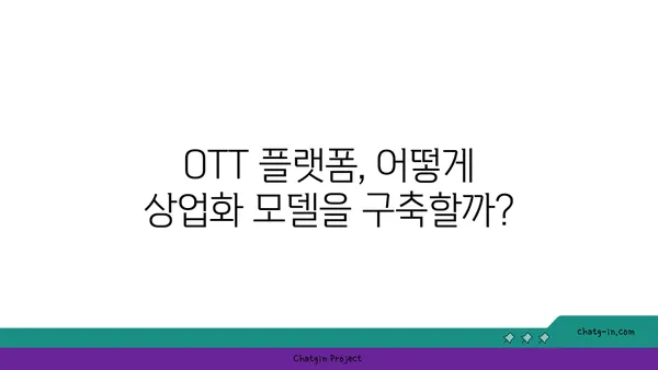 OTT 플랫폼 성공 전략| 상업화 모델 구축부터 수익 창출까지 | OTT, 플랫폼 비즈니스, 수익 모델, 성장 전략