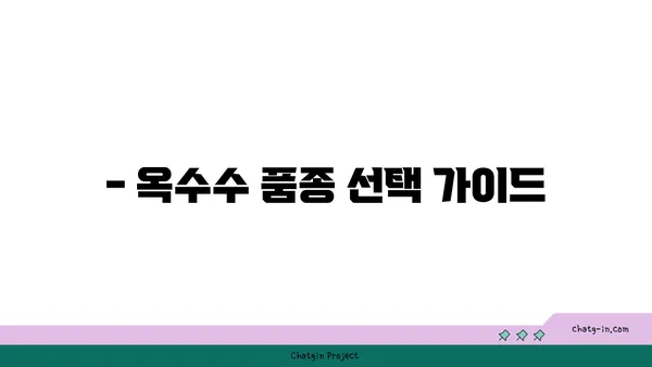 옥수수 재배 성공을 위한 완벽 가이드 | 옥수수 심는 시기, 품종, 관리법, 수확 팁