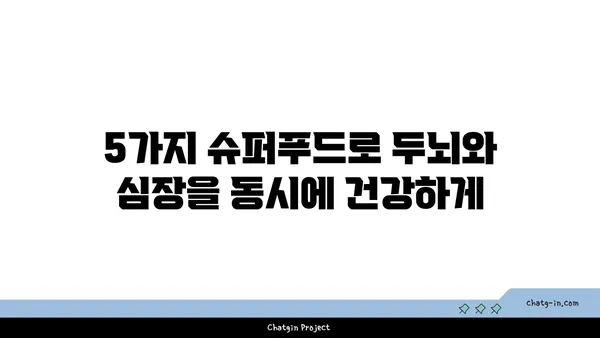 두뇌 안개 걷어내고 심장 건강까지 챙기는 5가지 최고의 음식 | 두뇌 건강, 심장 건강, 건강 식단, 뇌 기능 개선, 심혈관 건강