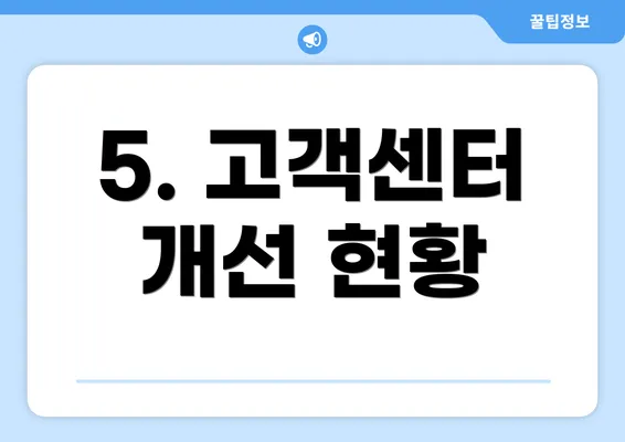 5. 고객센터 개선 현황