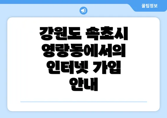 강원도 속초시 영랑동에서의 인터넷 가입 안내