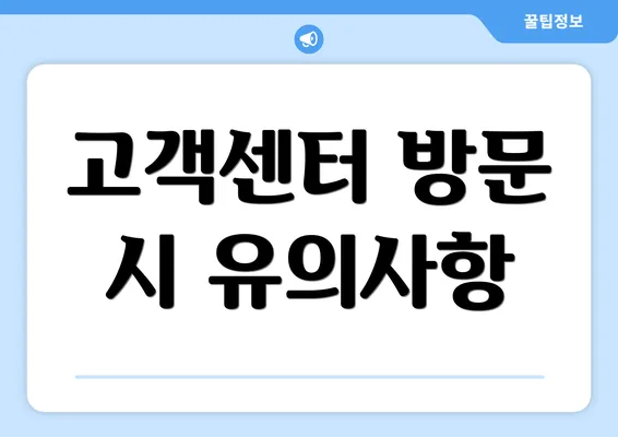 고객센터 방문 시 유의사항