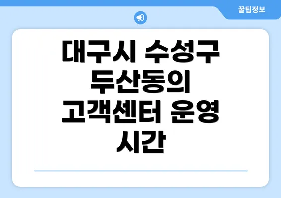 대구시 수성구 두산동의 고객센터 운영 시간