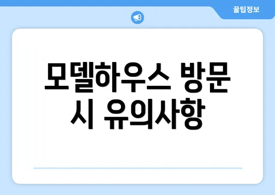 모델하우스 방문 시 유의사항