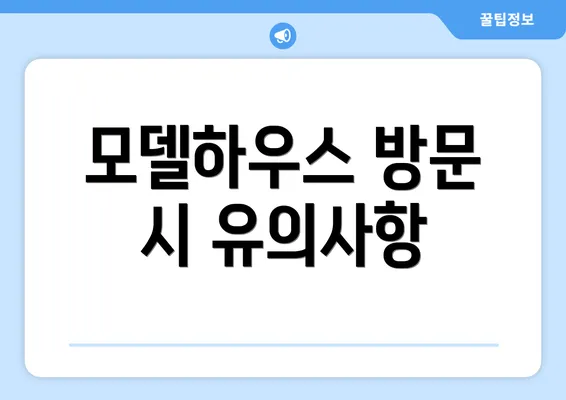 모델하우스 방문 시 유의사항