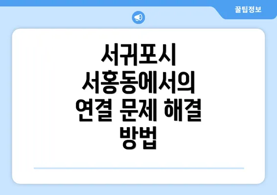 서귀포시 서홍동에서의 연결 문제 해결 방법