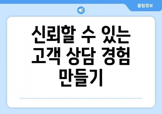 신뢰할 수 있는 고객 상담 경험 만들기