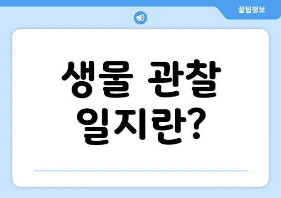 생물 관찰 일지란?