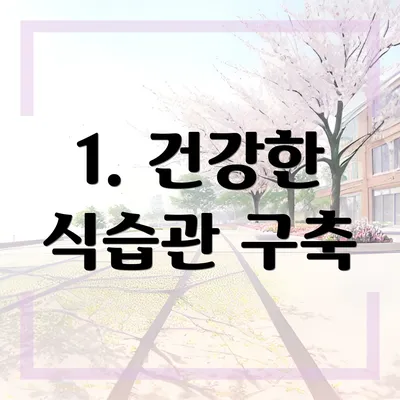 1. 건강한 식습관 구축