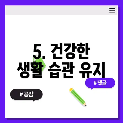5. 건강한 생활 습관 유지