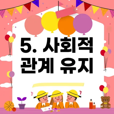 5. 사회적 관계 유지