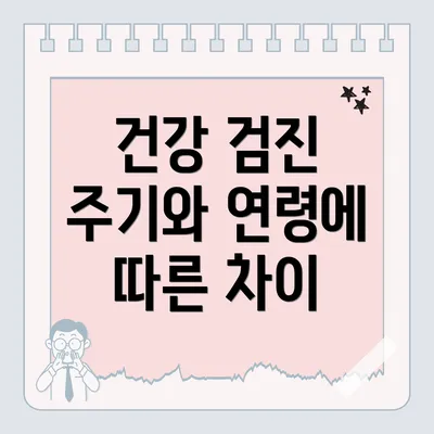 건강 검진 주기와 연령에 따른 차이