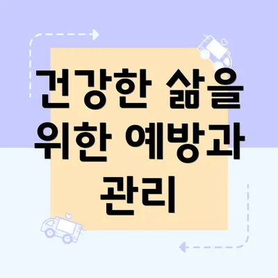 건강한 삶을 위한 예방과 관리