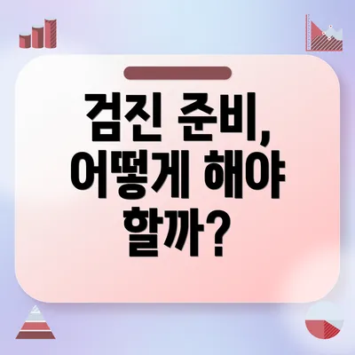 검진 준비, 어떻게 해야 할까?