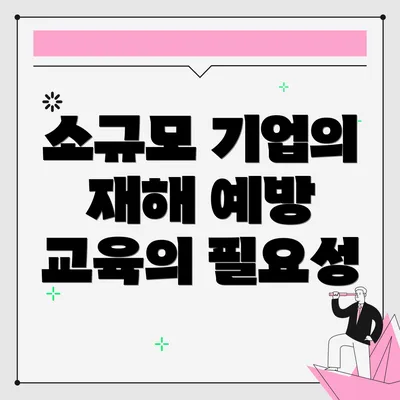 소규모 기업의 재해 예방 교육의 필요성