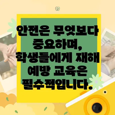 안전은 무엇보다 중요하며, 학생들에게 재해 예방 교육은 필수적입니다.