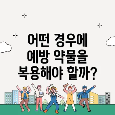 어떤 경우에 예방 약물을 복용해야 할까?