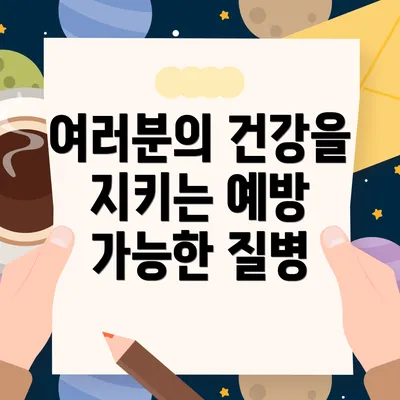여러분의 건강을 지키는 예방 가능한 질병