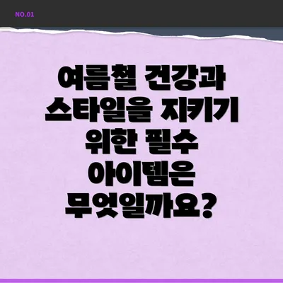 여름철 건강과 스타일을 지키기 위한 필수 아이템은 무엇일까요?