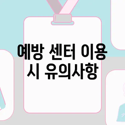 예방 센터 이용 시 유의사항