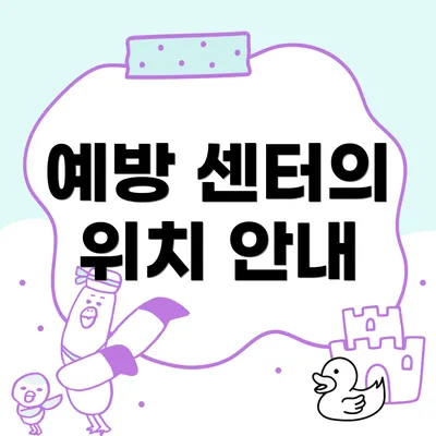 예방 센터의 위치 안내