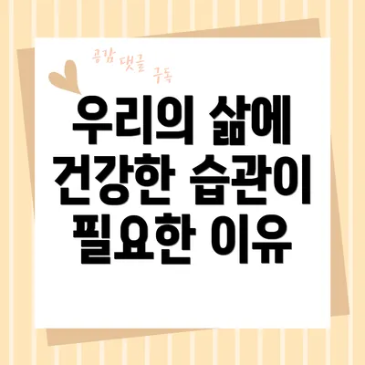 우리의 삶에 건강한 습관이 필요한 이유