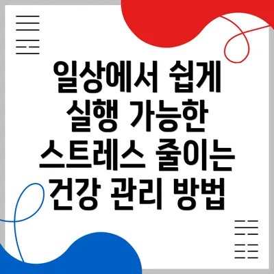 일상에서 쉽게 실행 가능한 스트레스 줄이는 건강 관리 방법
