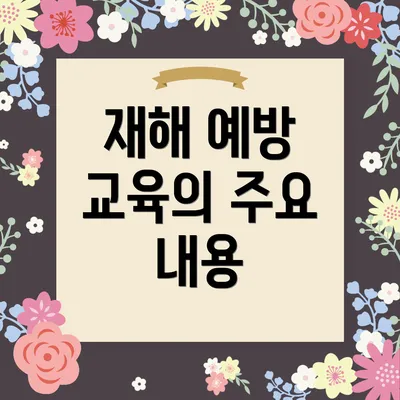 재해 예방 교육의 주요 내용