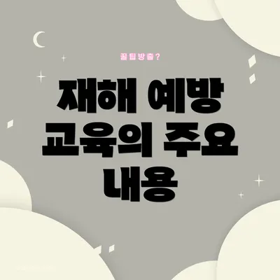 재해 예방 교육의 주요 내용