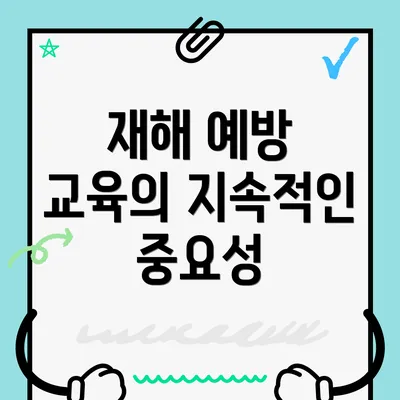 재해 예방 교육의 지속적인 중요성