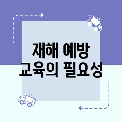 재해 예방 교육의 필요성