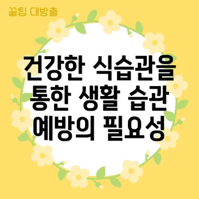 건강한 식습관을 통한 생활 습관 예방의 필요성