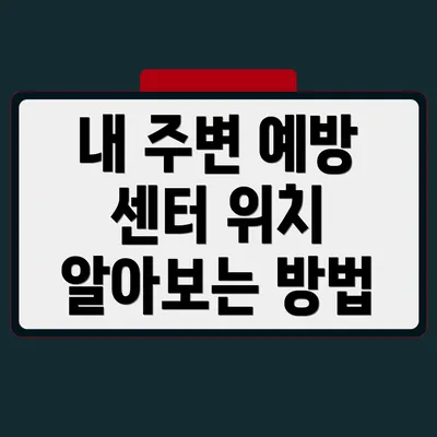 내 주변 예방 센터 위치 알아보는 방법