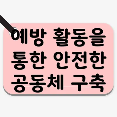 예방 활동을 통한 안전한 공동체 구축