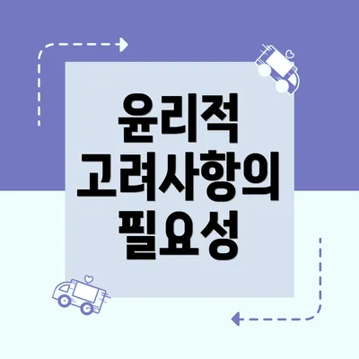 윤리적 고려사항의 필요성
