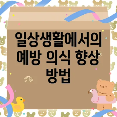 일상생활에서의 예방 의식 향상 방법