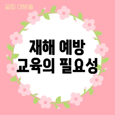 재해 예방 교육의 필요성