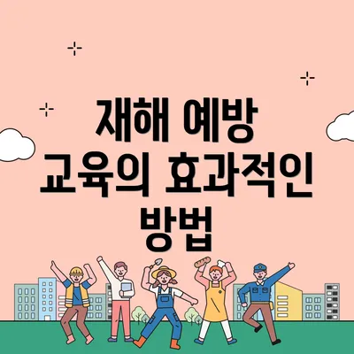 재해 예방 교육의 효과적인 방법