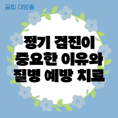 정기 검진이 중요한 이유와 질병 예방 치료