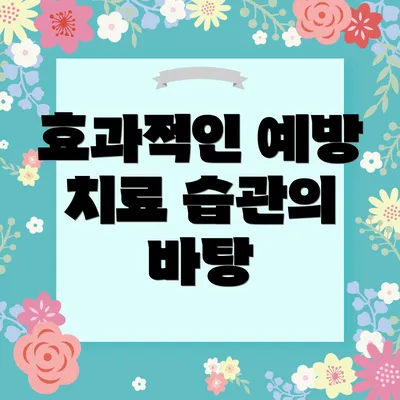 효과적인 예방 치료 습관의 바탕